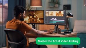 Master the Art of Video Editing Master the Art of Video Editing
