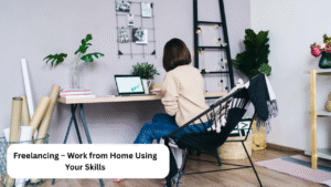 Freelancing – Work from Home Using Your Skills