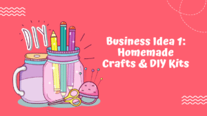 Business Idea 1: Homemade Crafts & DIY Kits