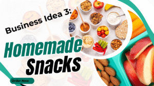 Business Idea 3: Homemade Snacks 