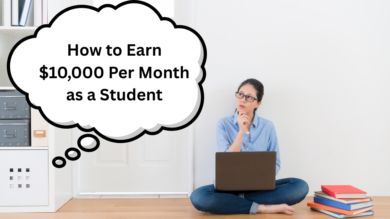 How to Earn $10,000 Per Month as a Student