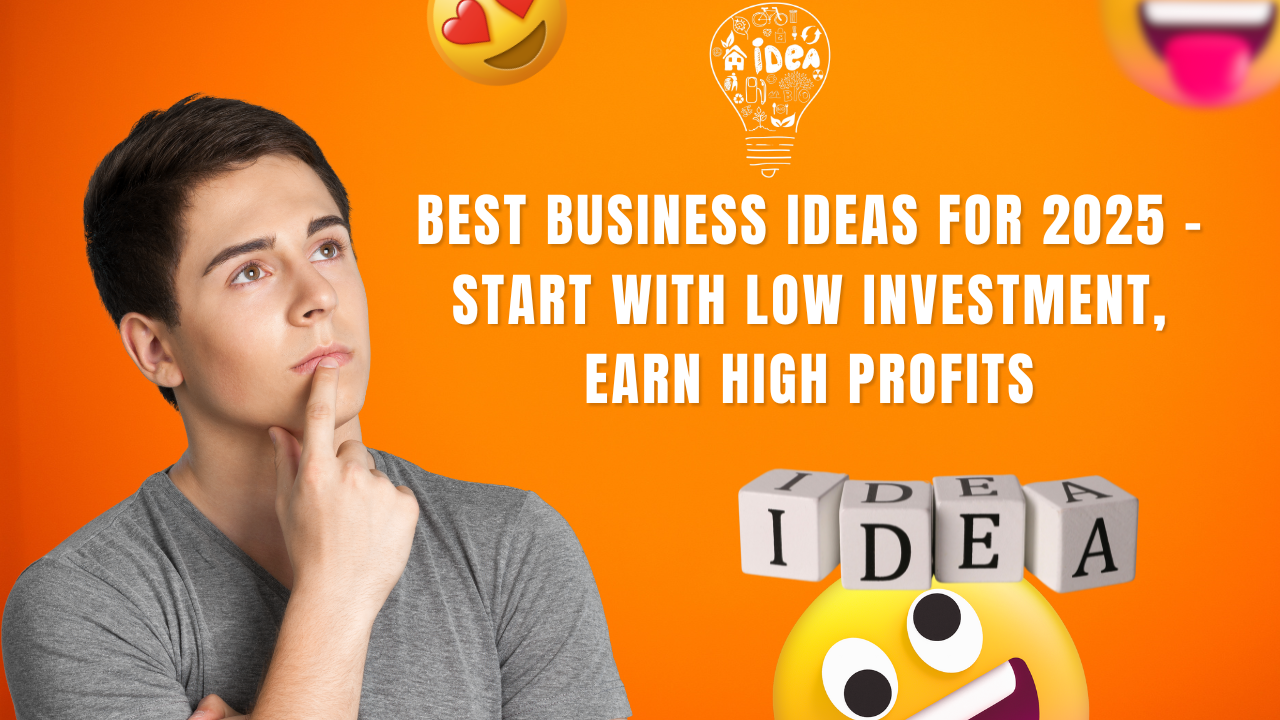 Best Business Ideas for 2025 – Start With Low Investment, Earn High Profits