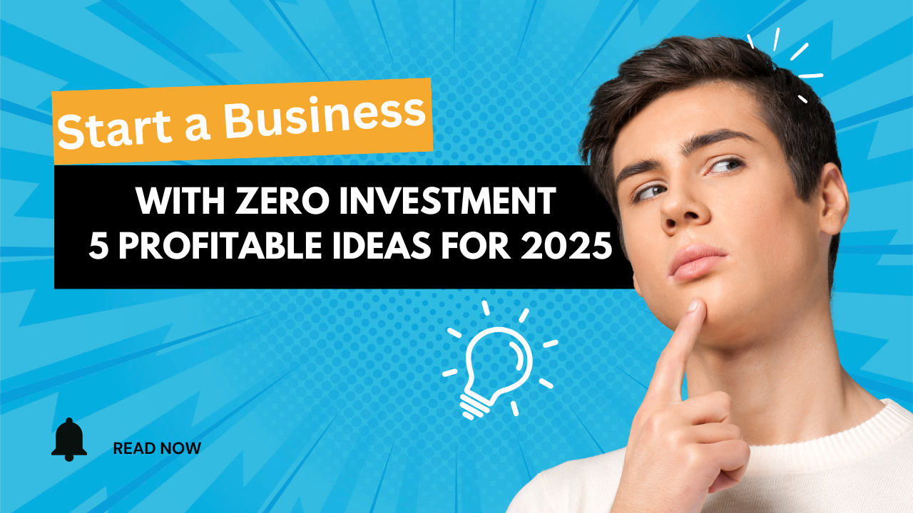 Start a Business with Zero Investment – 5 Profitable Ideas for 2025